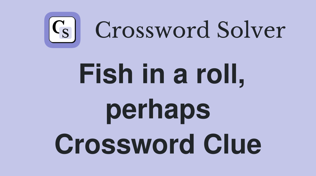 Fish in a roll, perhaps Crossword Clue