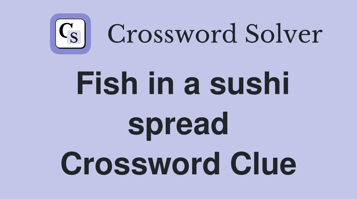 Fish in a sushi spread Crossword Clue