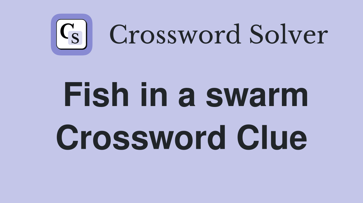 Fish in a swarm Crossword Clue