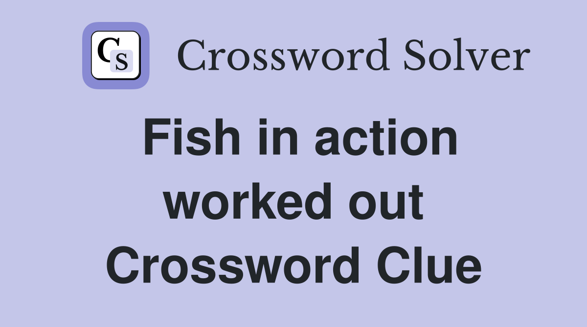 Fish in action worked out Crossword Clue