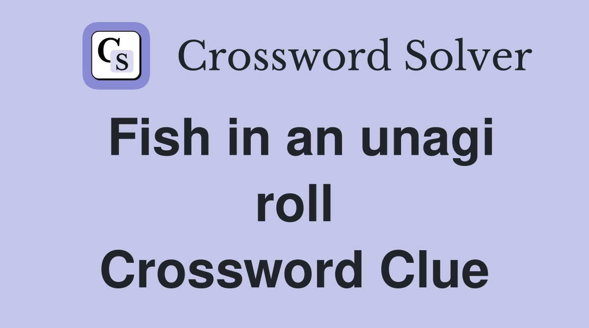 Fish in an unagi roll Crossword Clue