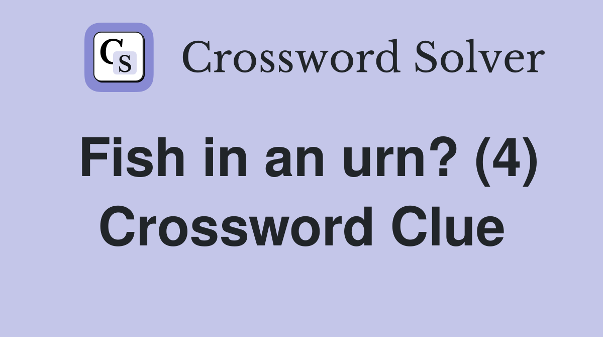 Fish in an urn? (4) Crossword Clue