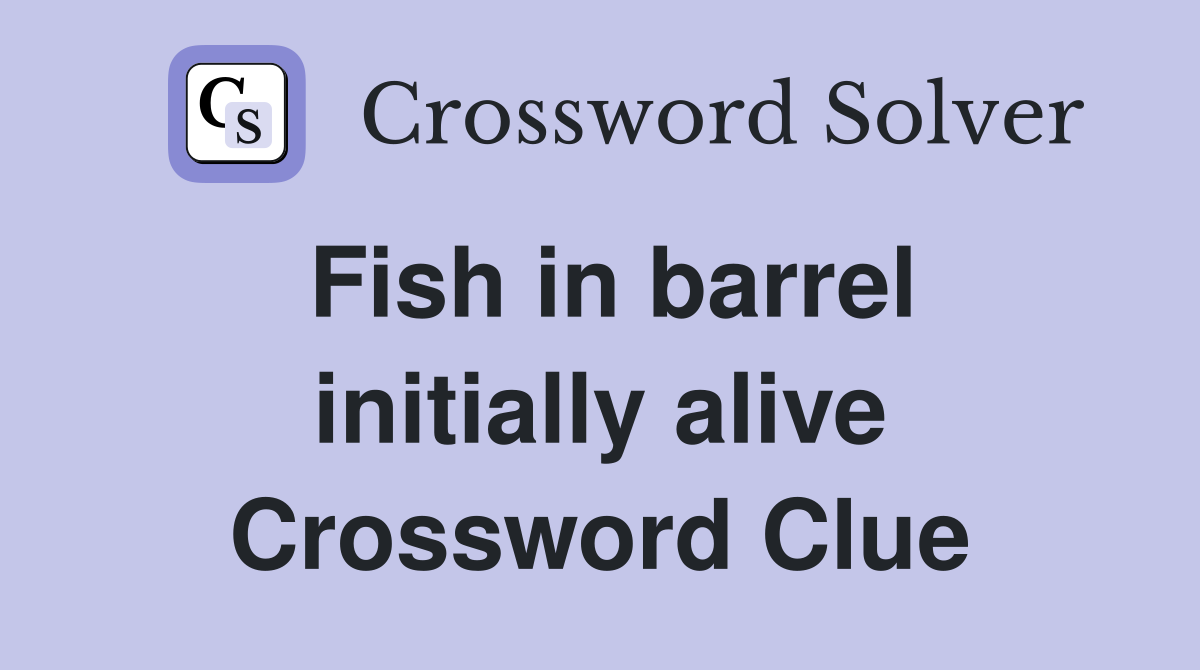 Fish in barrel initially alive Crossword Clue