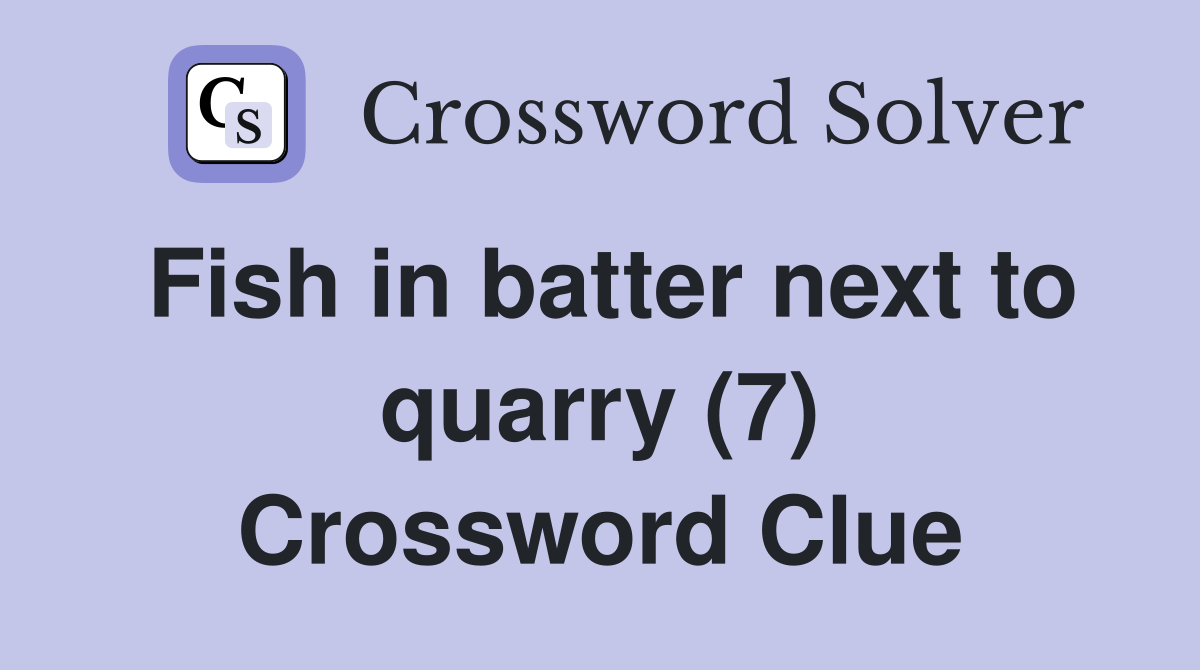 Fish in batter next to quarry (7) Crossword Clue