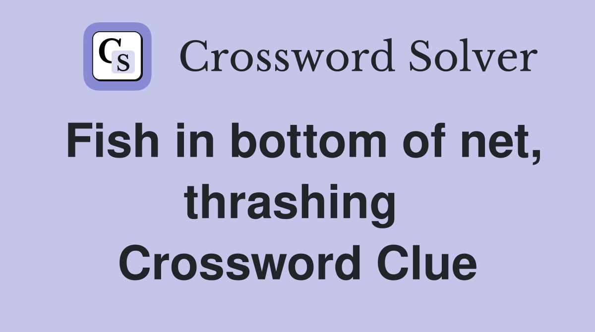 Fish in bottom of net, thrashing  Crossword Clue