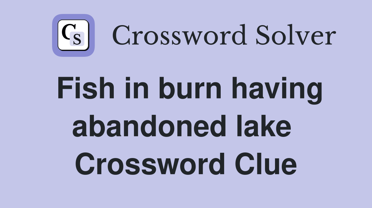 Fish in burn having abandoned lake  Crossword Clue