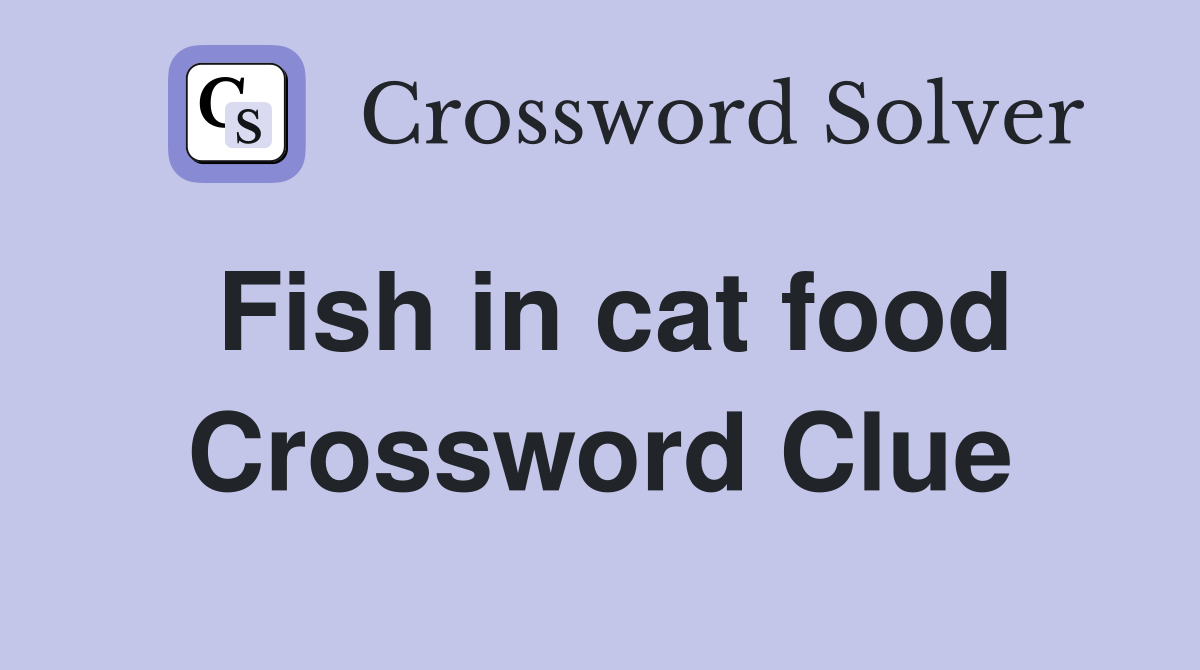 Fish in cat food Crossword Clue