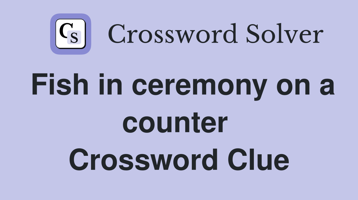 Fish in ceremony on a counter  Crossword Clue