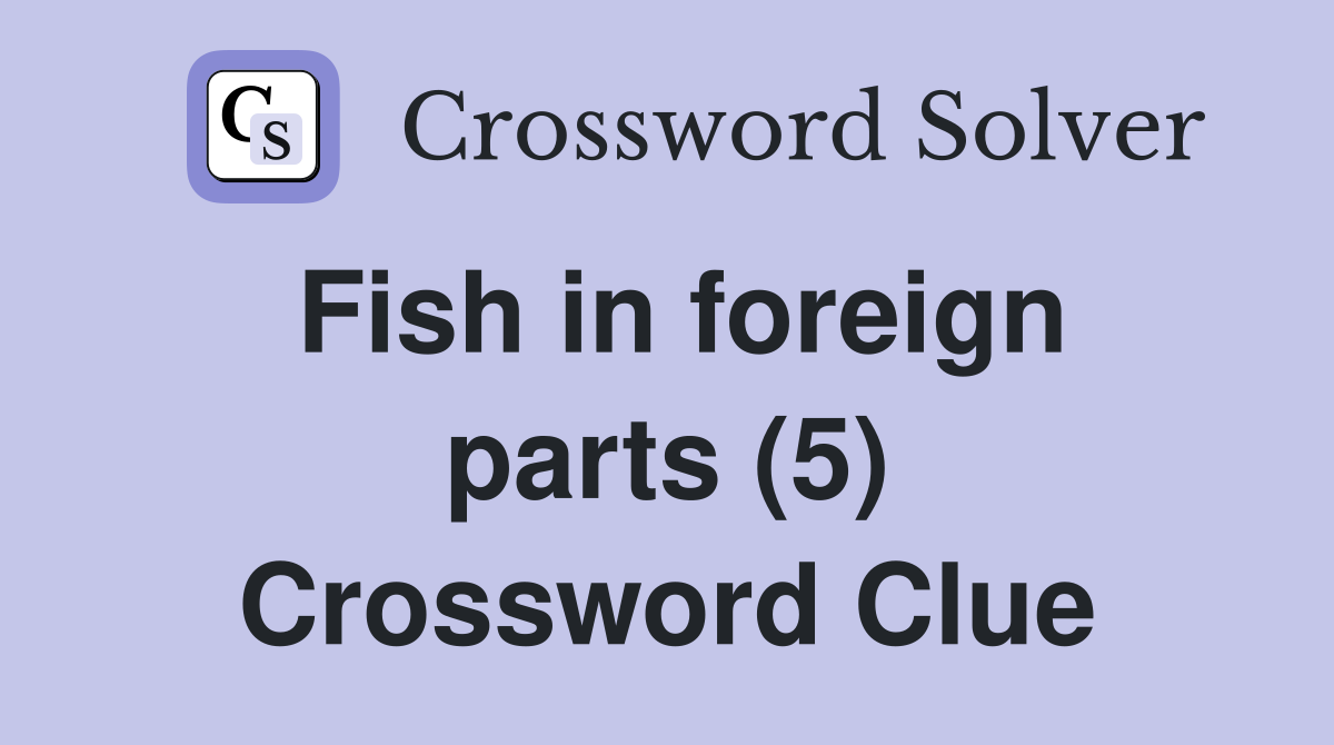 Fish in foreign parts (5) Crossword Clue