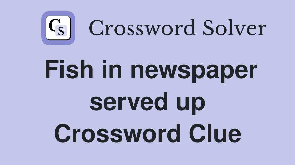 Fish in newspaper served up Crossword Clue