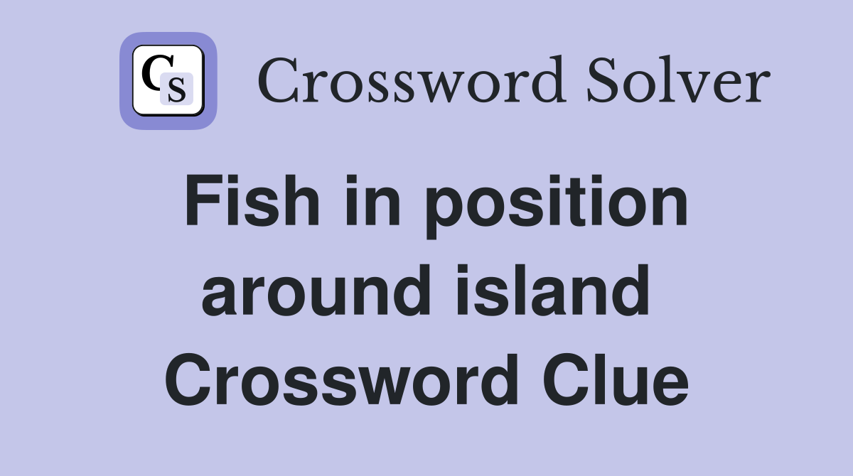 Fish in position around island Crossword Clue