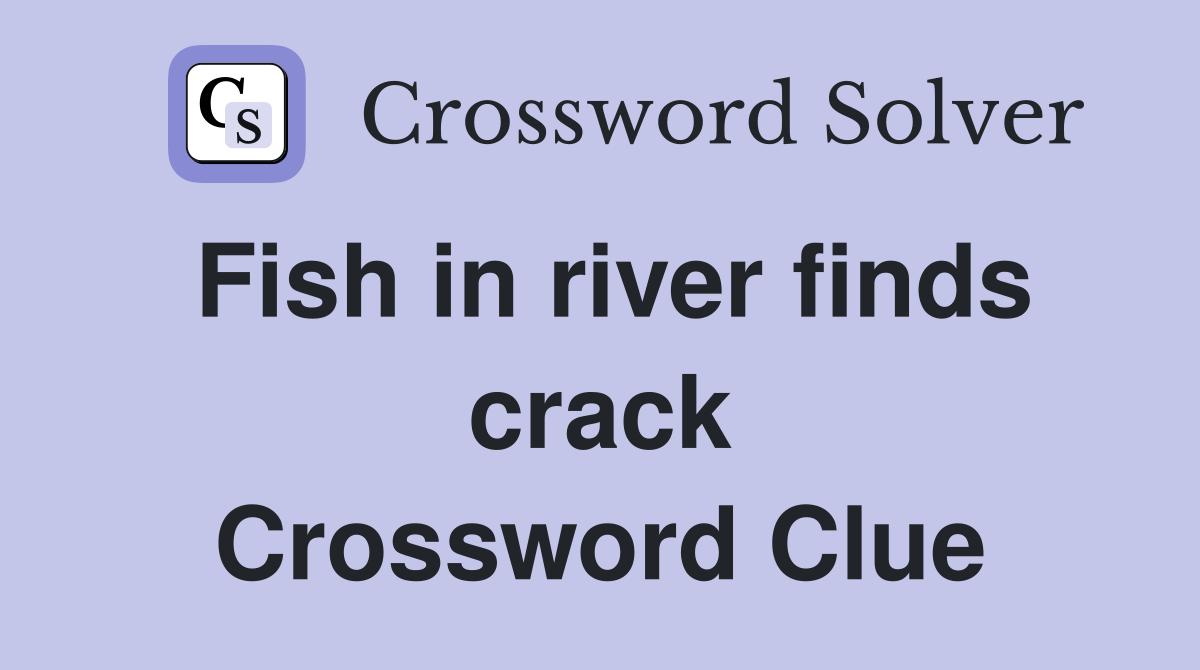 Fish in river finds crack Crossword Clue