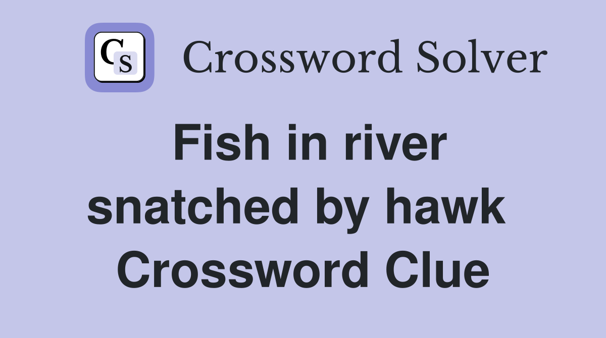 Fish in river snatched by hawk  Crossword Clue