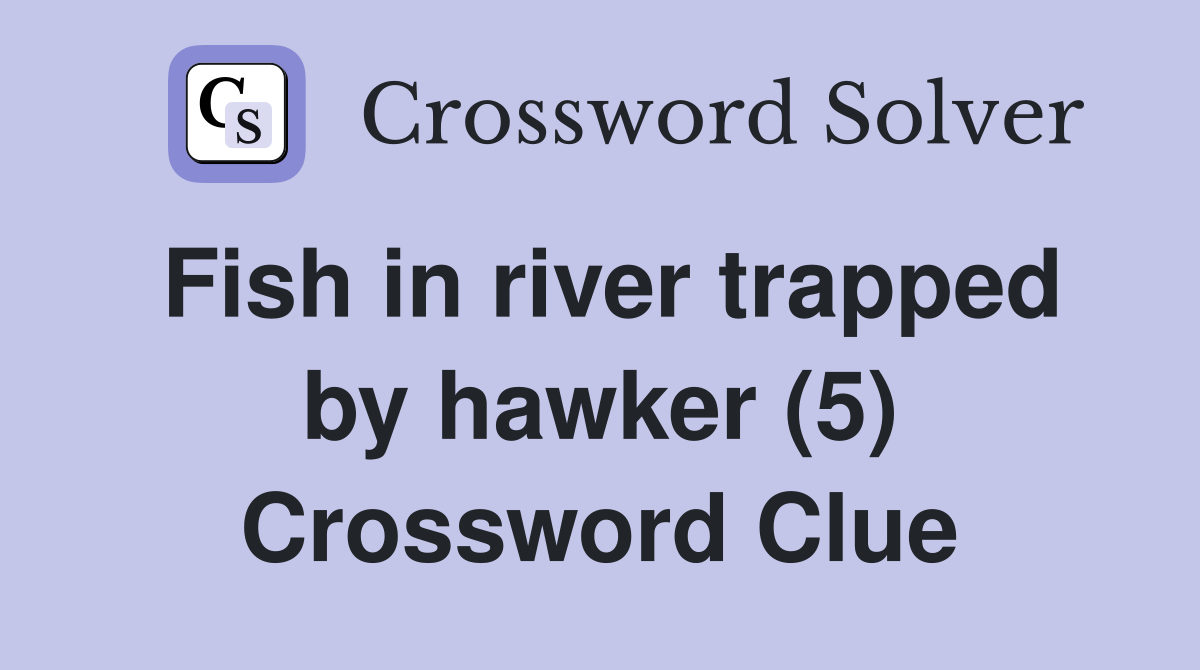 Fish in river trapped by hawker (5) Crossword Clue