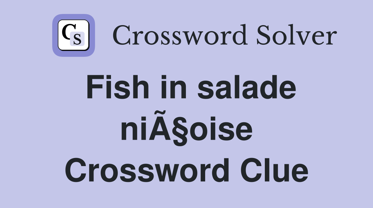 Fish in salade niÃ§oise Crossword Clue