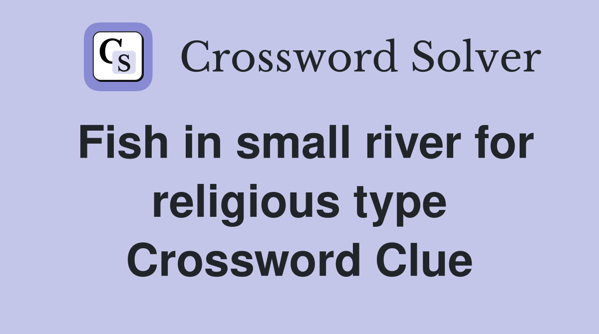Fish in small river for religious type Crossword Clue