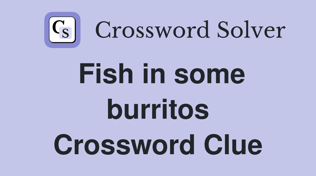 Fish in some burritos Crossword Clue