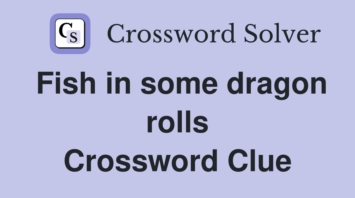 Fish in some dragon rolls Crossword Clue