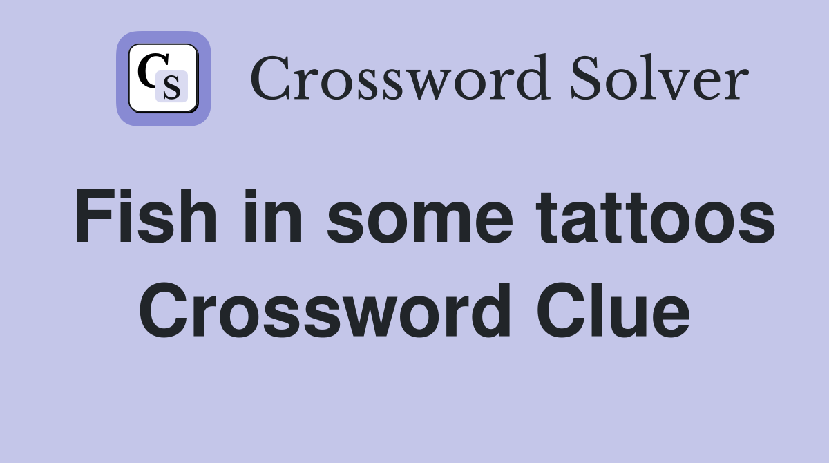 Fish in some tattoos Crossword Clue