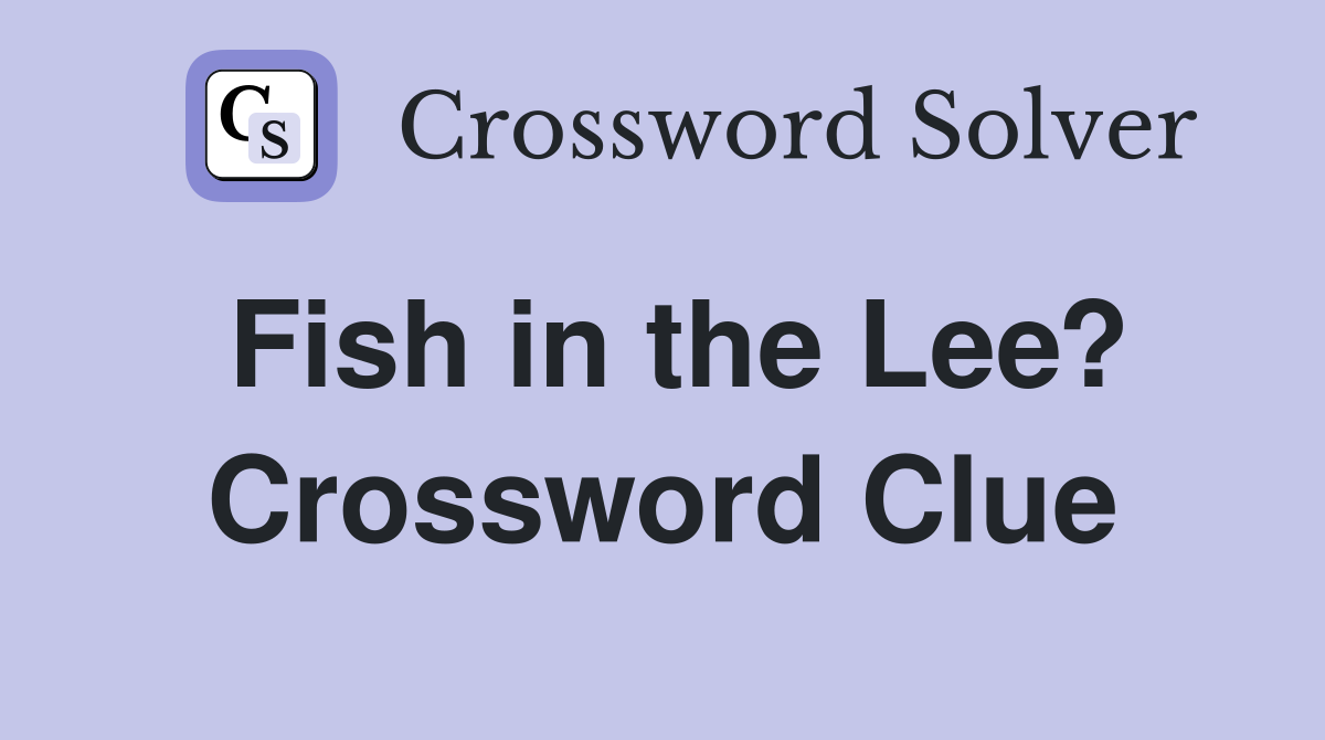 Fish in the Lee? Crossword Clue