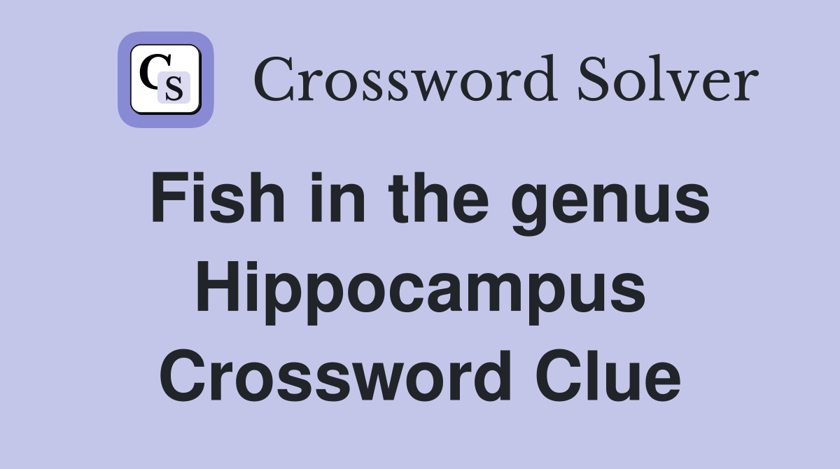 Fish in the genus Hippocampus Crossword Clue