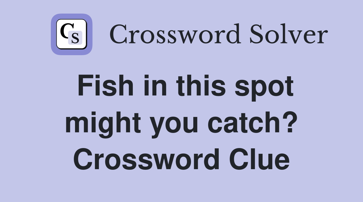 Fish in this spot might you catch? Crossword Clue