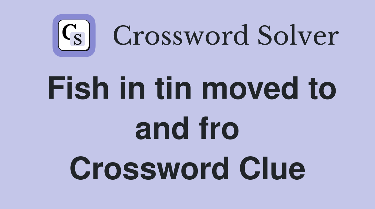 Fish in tin moved to and fro Crossword Clue