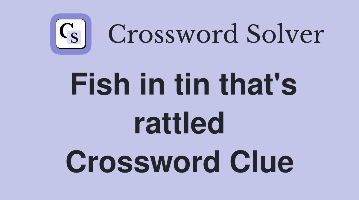 Fish in tin that's rattled Crossword Clue