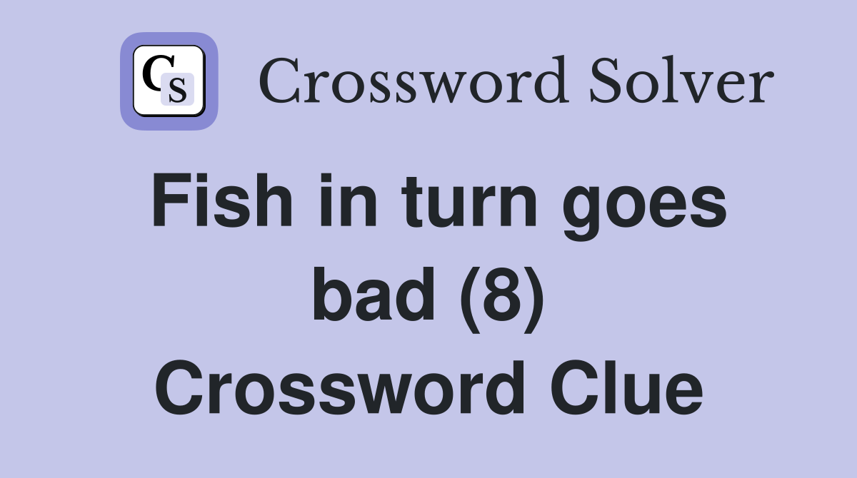 Fish in turn goes bad (8) Crossword Clue