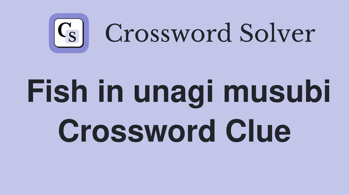 Fish in unagi musubi Crossword Clue