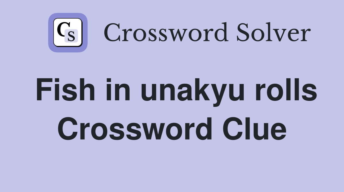Fish in unakyu rolls Crossword Clue