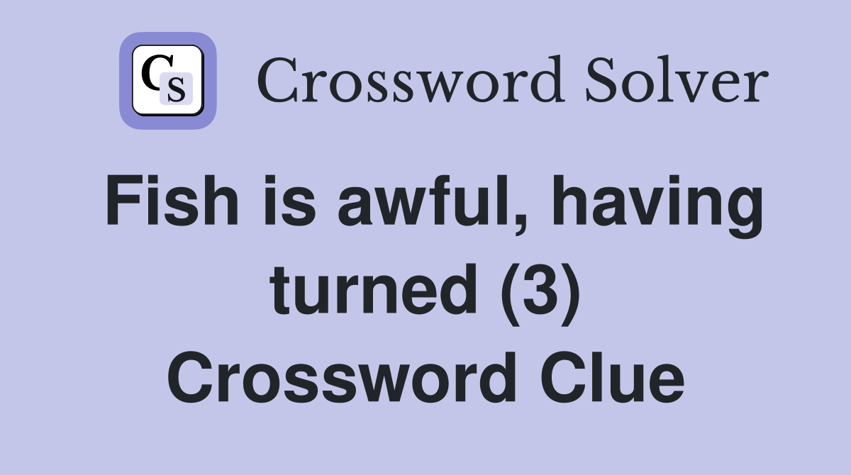 Fish is awful, having turned (3) Crossword Clue