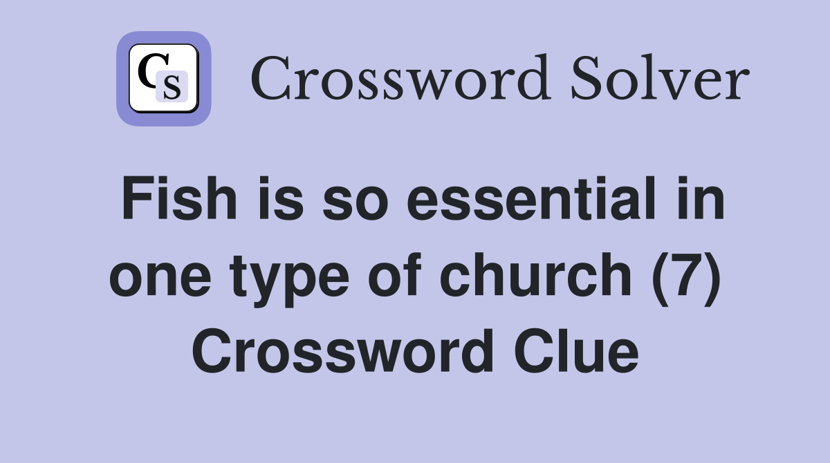 Fish is so essential in one type of church (7) Crossword Clue