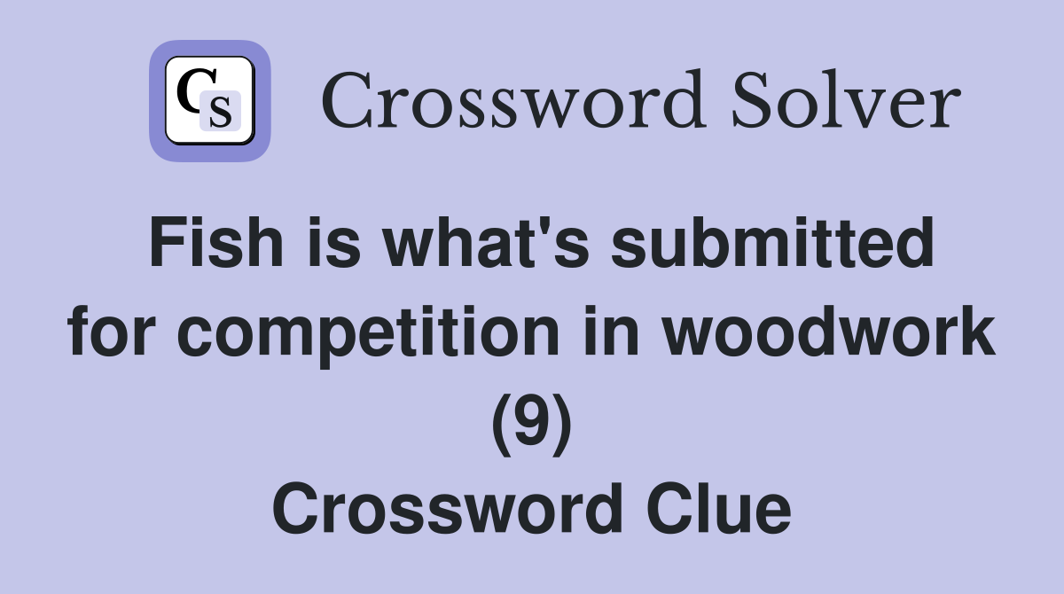 Fish is what's submitted for competition in woodwork (9) Crossword Clue