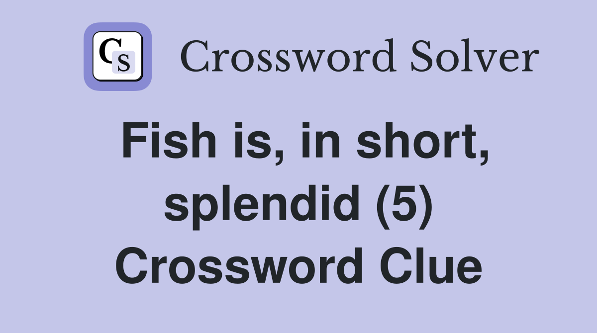 Fish is, in short, splendid (5) Crossword Clue