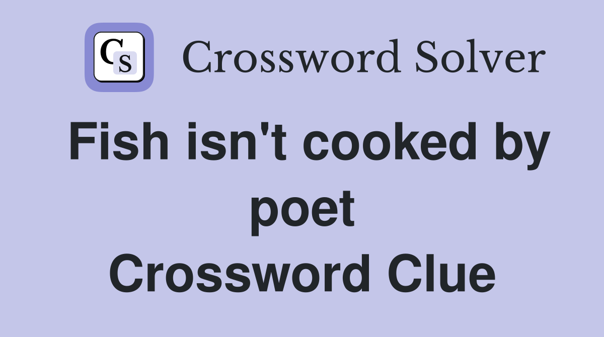 Fish isn't cooked by poet Crossword Clue