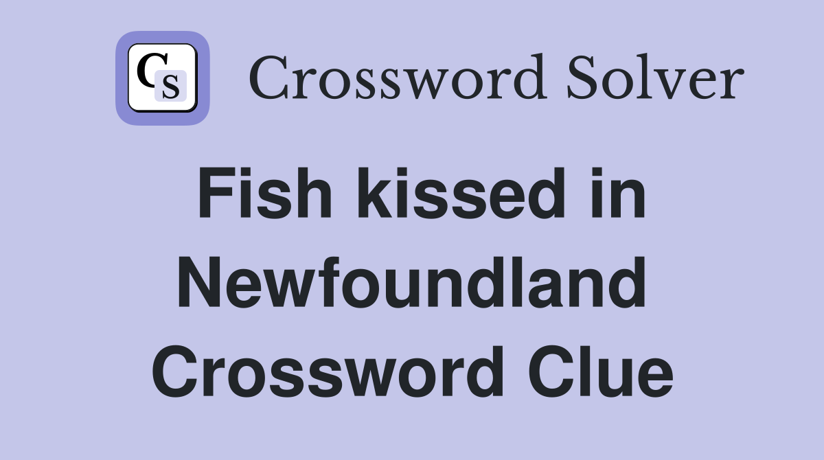 Fish kissed in Newfoundland Crossword Clue