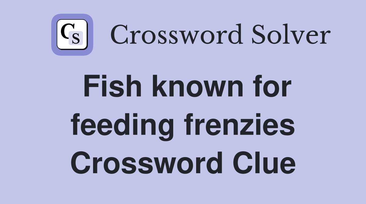 Fish known for feeding frenzies Crossword Clue
