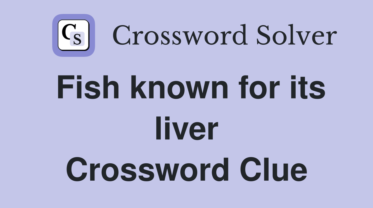 Fish known for its liver Crossword Clue