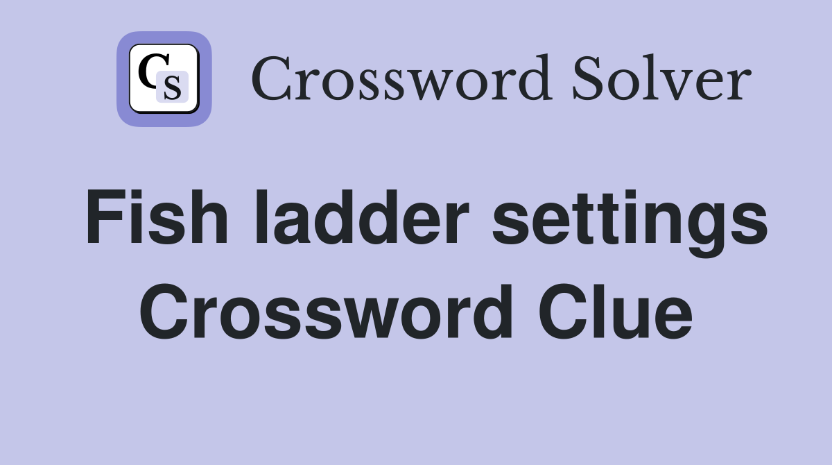 Fish ladder settings Crossword Clue