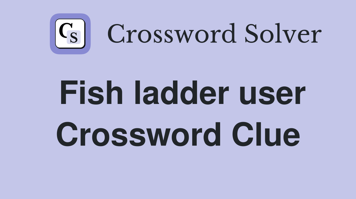 Fish ladder user Crossword Clue