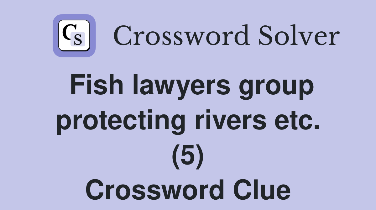 Fish lawyers group protecting rivers etc. (5) Crossword Clue