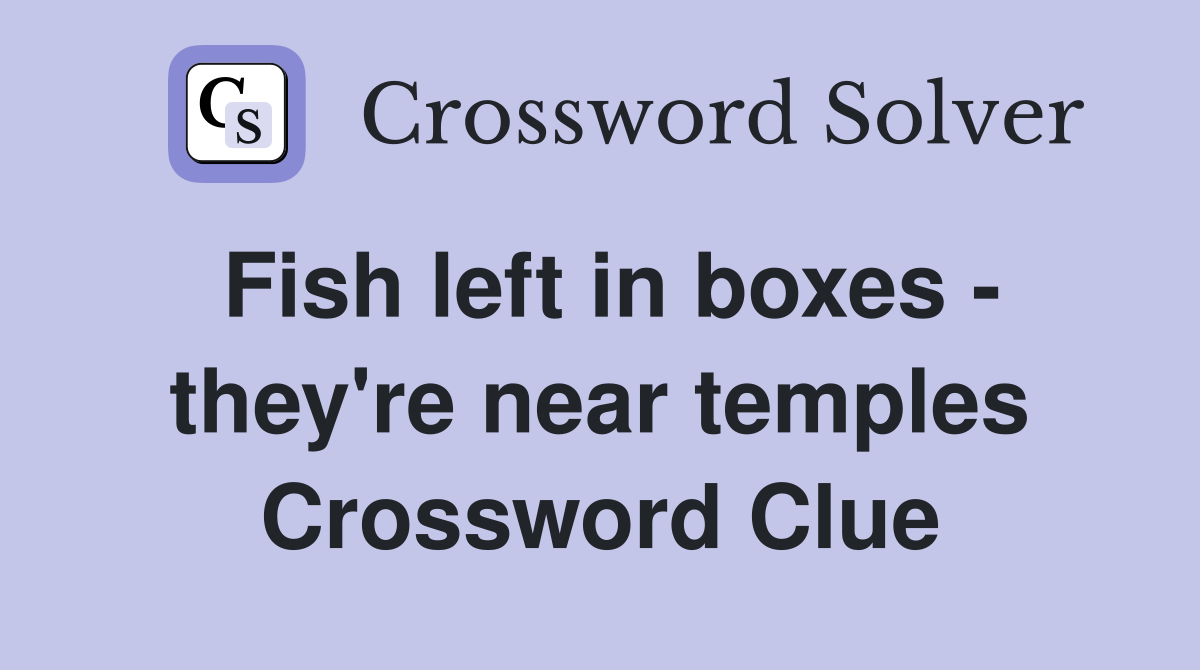 Fish left in boxes - they're near temples Crossword Clue