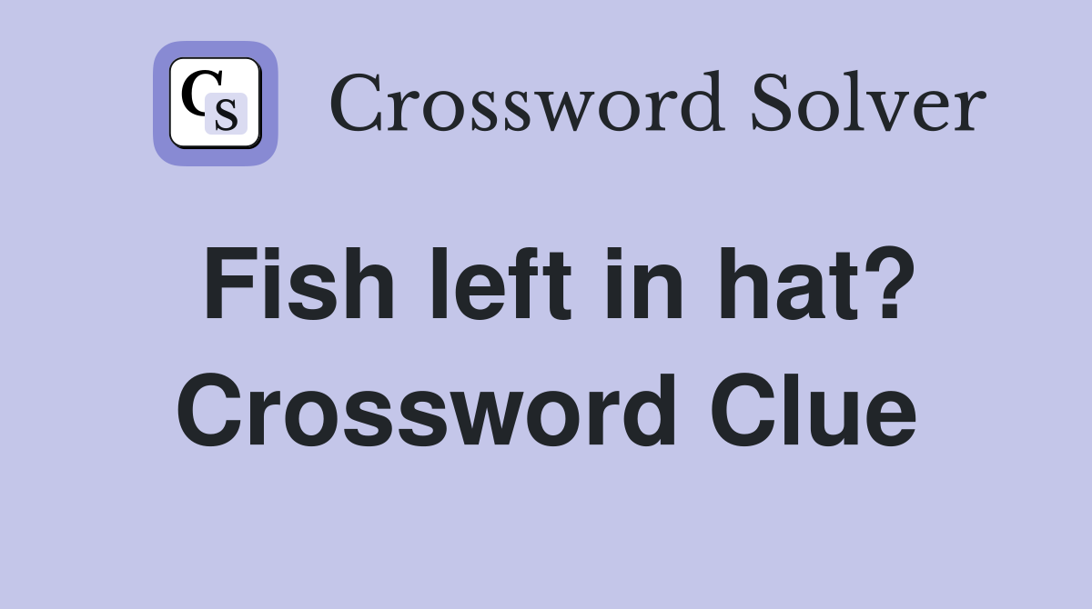 Fish left in hat? Crossword Clue