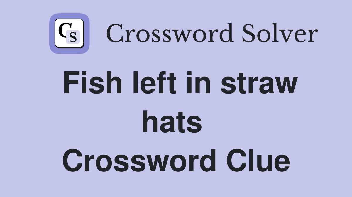 Fish left in straw hats  Crossword Clue