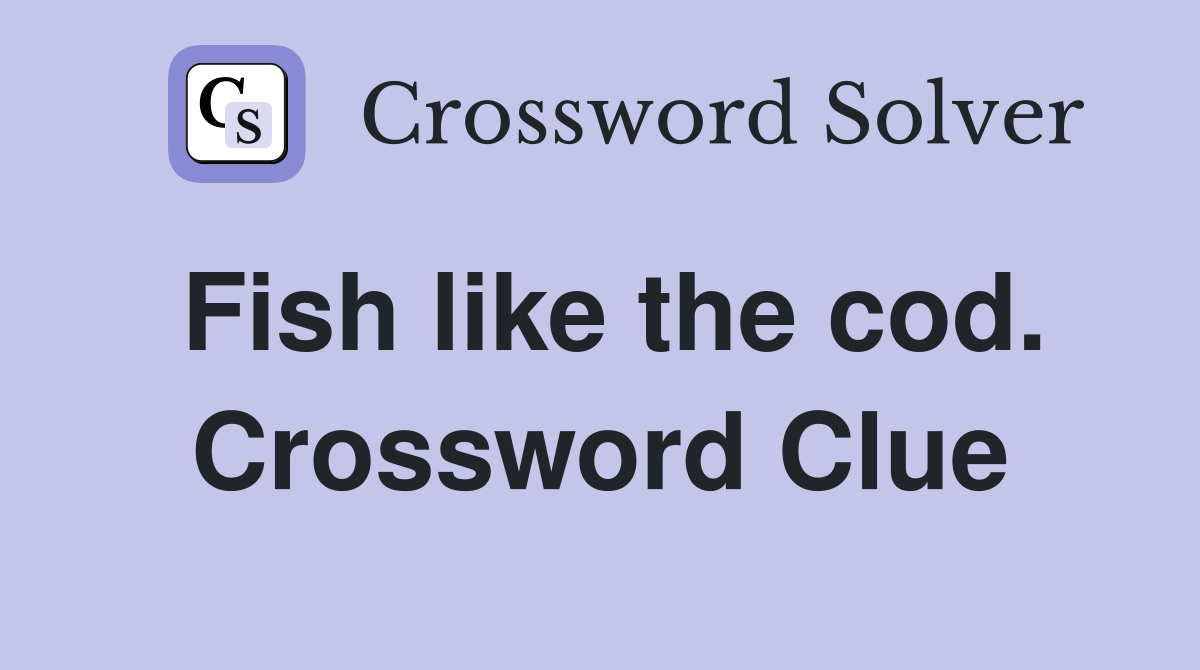 Fish like the cod. Crossword Clue