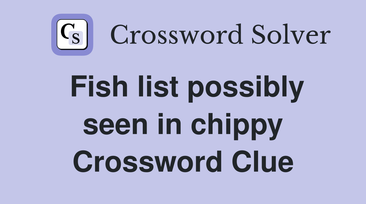 Fish list possibly seen in chippy Crossword Clue