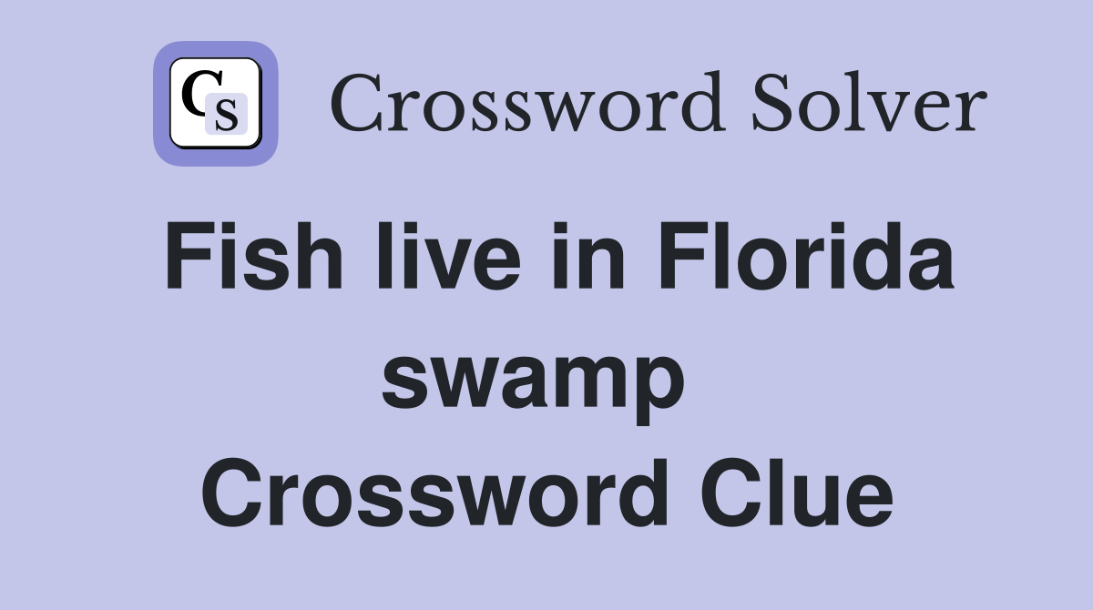 Fish live in Florida swamp  Crossword Clue
