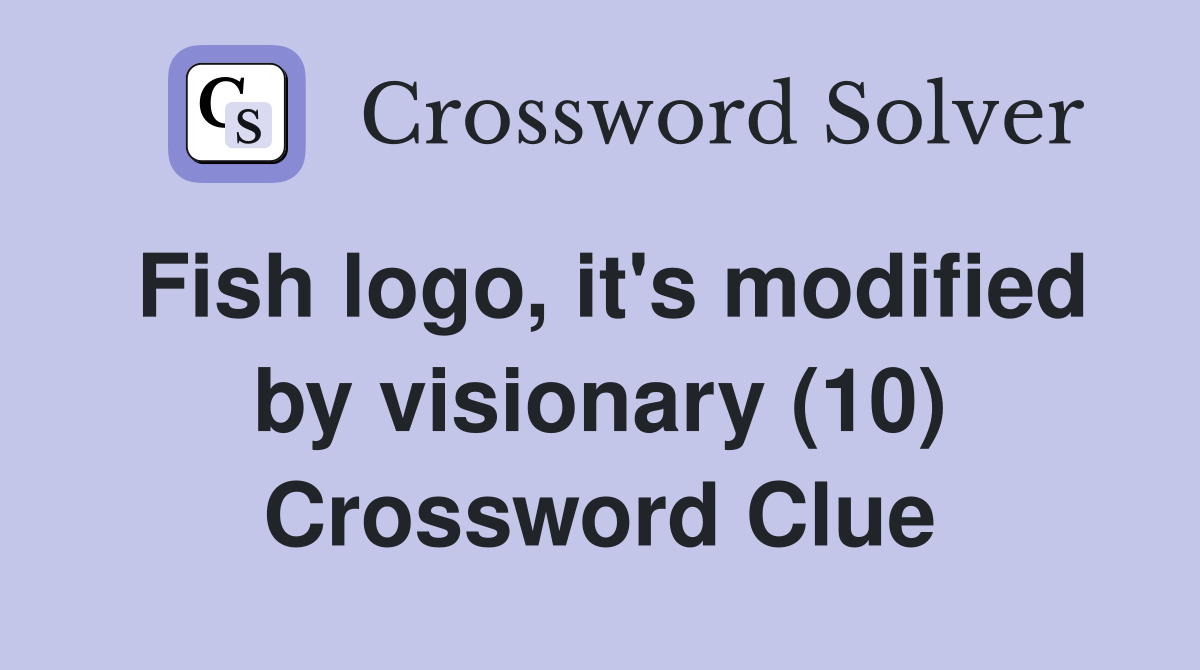 Fish logo, it's modified by visionary (10) Crossword Clue