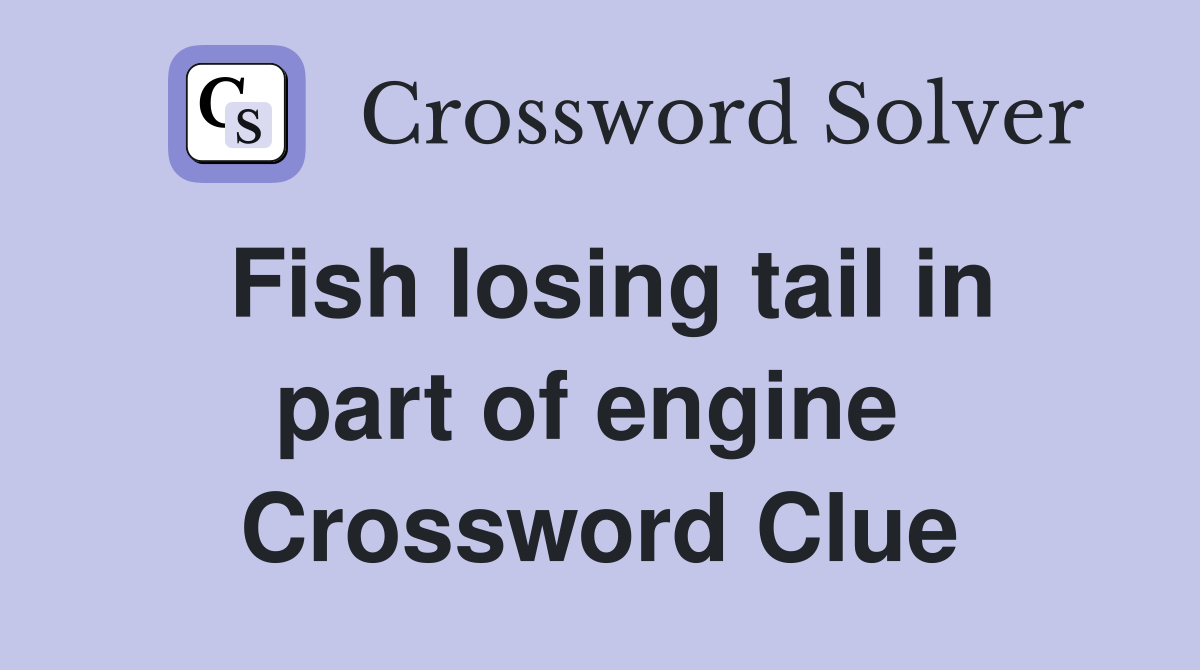 Fish losing tail in part of engine  Crossword Clue